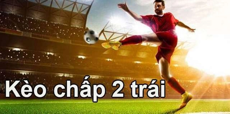Cách Chơi Kèo Chấp 2 Trái An Toàn Cho Người Mới