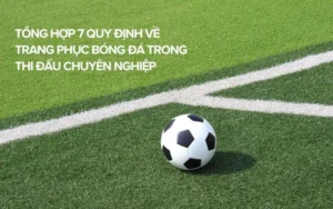 Quy Định Về Trang Phục Bóng Đá Trong Các Trận Đấu Chính Thức